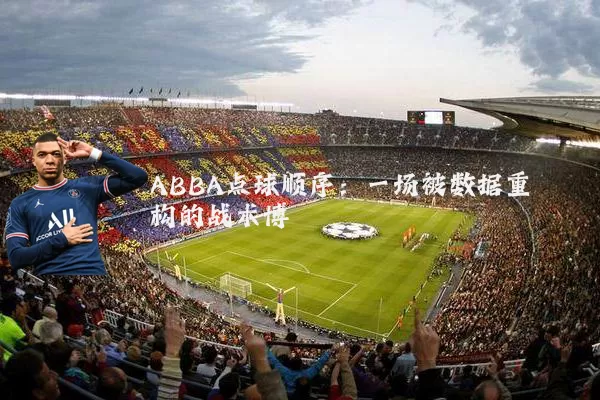 ABBA点球顺序:一场被数据重构的战术博弈