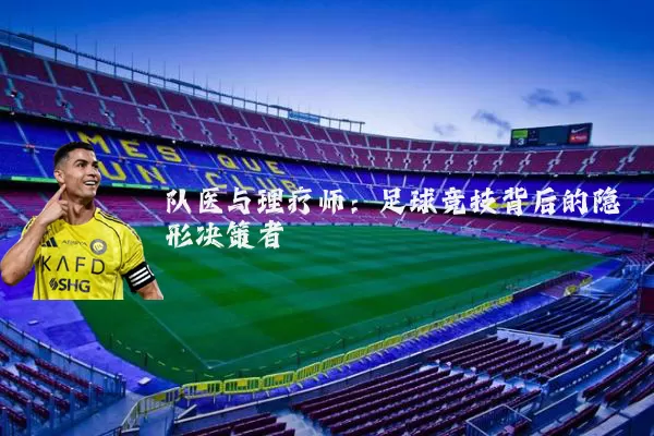队医与理疗师:足球竞技背后的隐形决策者